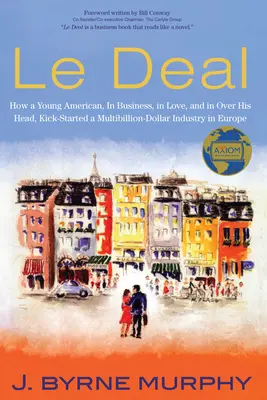 Le Deal: Jak mladý Američan v podnikání, v lásce a nad hlavou nastartoval v Evropě mnohamiliardový průmysl - Le Deal: How a Young American, in Business, In Love, and in Over His Head, Kick-Started a Multibillion-Dollar Industry in Europ