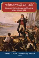 Co jsme tak hrdě vzývali: Eseje o současném významu války z roku 1812 - What So Proudly We Hailed: Essays on the Contemporary Meaning of the War of 1812