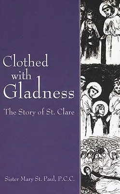 Oděni radostí: Kláry: Příběh svaté Kláry - Clothed with Gladness: The Story of St. Clare