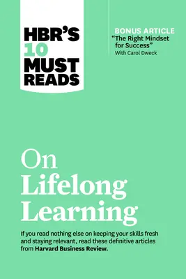 Hbr's 10 Must Reads on Lifelong Learning (with Bonus Article the Right Mindset for Success with Carol Dweck) (10 povinných článků o celoživotním učení s Carol Dweckovou) - Hbr's 10 Must Reads on Lifelong Learning (with Bonus Article the Right Mindset for Success with Carol Dweck)