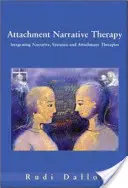 Attachment Narrative Therapy: Vydání: Integrace systemických, narativních a attachmentových přístupů. - Attachment Narrative Therapy: Integrating Systemic, Narrative and Attachment Approaches