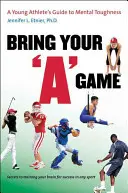 Přineste si svou hru: A Young Athlete's Guide to Mental Toughness: Příručka mladého sportovce k psychické odolnosti - Bring Your a Game: A Young Athlete's Guide to Mental Toughness