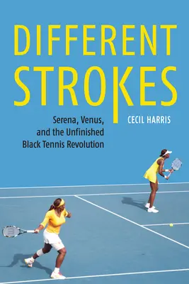 Different Strokes: Serena, Venus a nedokončená tenisová revoluce černochů - Different Strokes: Serena, Venus, and the Unfinished Black Tennis Revolution