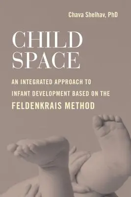 Dětský prostor: Prostor pro dítě: Integrovaný přístup k vývoji dítěte založený na Feldenkraisově metodě - Child Space: An Integrated Approach to Infant Development Based on the Feldenkrais Method