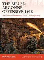 Ofenzíva u Meuse-Argonne 1918: Korunovační vítězství amerických expedičních sil - The Meuse-Argonne Offensive 1918: The American Expeditionary Forces' Crowning Victory
