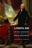 Mocná mysl: Síla a síla: sebevzdělávání George Washingtona - A Powerful Mind: The Self-Education of George Washington