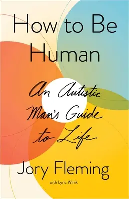 Jak být člověkem: Průvodce autisty životem - How to Be Human: An Autistic Man's Guide to Life