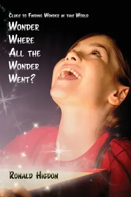 Kam se poděl všechen ten zázrak: Všude, kde se objevil zázrak: Klíče k nalezení zázraku v tomto světě - Wonder Where All the Wonder Went: Clues to Finding Wonder in this World