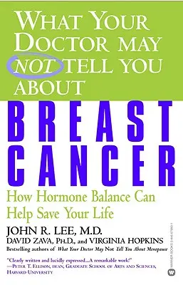 Co vám lékař možná neřekl o rakovině prsu: Jak vám může hormonální rovnováha pomoci zachránit život? - What Your Doctor May Not Tell You about Breast Cancer: How Hormone Balance Can Help Save Your Life