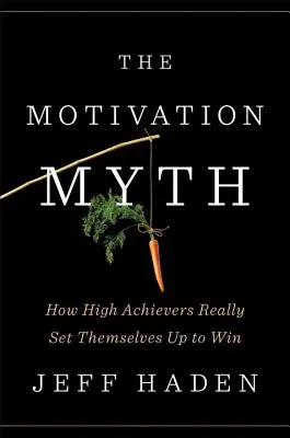Mýtus o motivaci: Jak se lidé s vysokými úspěchy skutečně připravují na vítězství - The Motivation Myth: How High Achievers Really Set Themselves Up to Win
