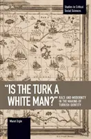 Je Turek bílý muž? Rasa a modernita při vytváření turecké identity - Is the Turk a White Man?: Race and Modernity in the Making of Turkish Identity