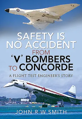 Bezpečnost není náhoda - od bombardérů „v“ po Concorde: Příběh letového zkušebního inženýra - Safety Is No Accident - From 'v' Bombers to Concorde: A Flight Test Engineer's Story