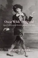 Oscar Wilde předobrazem: Wilde: Queer Fashioning a britská karikatura, 1750-1900 - Oscar Wilde Prefigured: Queer Fashioning and British Caricature, 1750-1900
