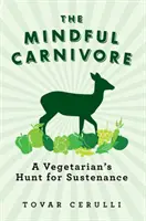 The Mindful Carnivore: Vegetariánský hon za potravou - The Mindful Carnivore: A Vegetarian's Hunt for Sustenance