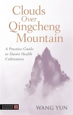Mraky nad horou Čching-čcheng: Průvodce praxí taoistické kultivace zdraví - Clouds Over Qingcheng Mountain: A Practice Guide to Daoist Health Cultivation