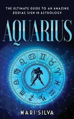 Vodnář: Vodnář: Nejdokonalejší průvodce úžasným znamením zvěrokruhu v astrologii - Aquarius: The Ultimate Guide to an Amazing Zodiac Sign in Astrology