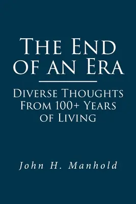Konec jedné éry: Rozmanité myšlenky z více než 100 let života - The End of an Era: Diverse Thoughts From 100+ Years of Living