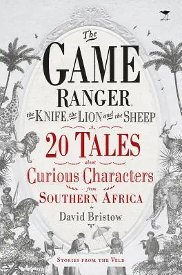 Strážce zvěře, nůž, lev a ovce: 20 příběhů o zvláštních postavách z jižní Afriky - The Game Ranger, the Knife, the Lion and the Sheep: 20 Tales about Curious Characters from Southern Africa