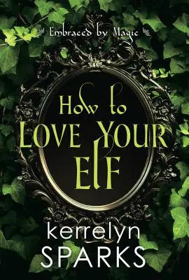 Jak milovat svého skřítka: Vtipná fantasy romance - How to Love Your Elf: A Hilarious Fantasy Romance