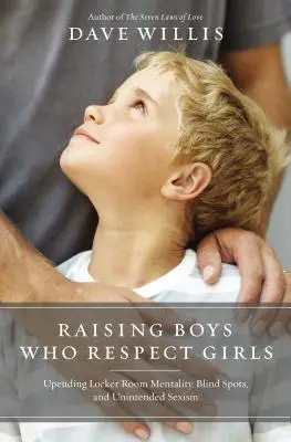 Výchova chlapců, kteří si váží dívek: Chlapci a dívky v šatně: Jak se zbavit mentality šatny, slepých skvrn a nechtěného sexismu. - Raising Boys Who Respect Girls: Upending Locker Room Mentality, Blind Spots, and Unintended Sexism