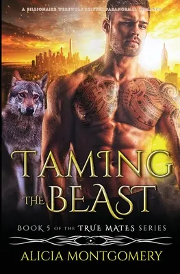 Zkrocení šelmy: A Billionaire Werewolf Shifter Paranormal Romance (Miliardářská vlkodlačí paranormální romance) - Taming the Beast: A Billionaire Werewolf Shifter Paranormal Romance