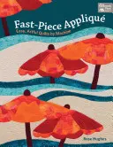 Rychlá aplikace - Snadné, umělecké quilty na stroji (Fast-Piece Applique - Easy, Artful Quilts by Machine) - Fast-Piece Applique - Easy, Artful Quilts by Machine