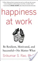 Štěstí v práci: Buďte odolní, motivovaní a úspěšní - ať se děje cokoli - Happiness at Work: Be Resilient, Motivated, and Successful - No Matter What