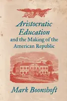 Aristokratické vzdělání a vznik americké republiky - Aristocratic Education and the Making of the American Republic
