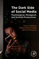 Temná stránka sociálních médií: Z pohledu psychologického, manažerského a společenského. - The Dark Side of Social Media: Psychological, Managerial, and Societal Perspectives