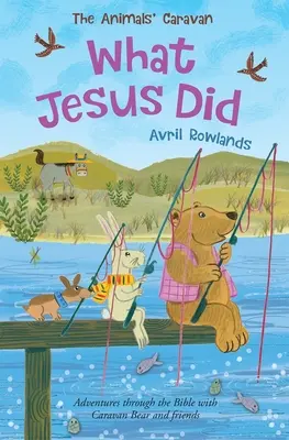 Co dělal Ježíš: Dobrodružství v Bibli s medvědem z karavany a přáteli - What Jesus Did: Adventures Through the Bible with Caravan Bear and Friends