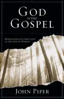 Bůh je evangelium - Meditace o Boží lásce jako daru sebe sama (Piper John (Autor)) - God is the Gospel - Meditations On God'S Love As The Gift Of Himself (Piper John (Author))