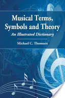 Hudební termíny, symboly a teorie: Ilustrovaný slovník - Musical Terms, Symbols and Theory: An Illustrated Dictionary