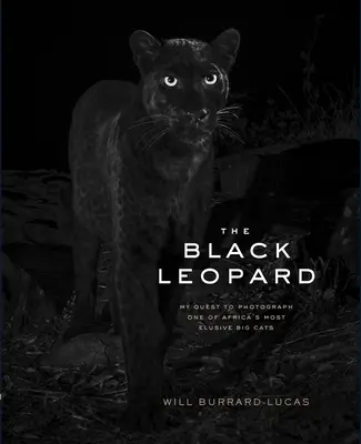 Černý leopard: Černý leopard: Moje pátrání po jedné z nejnepolapitelnějších velkých koček Afriky - The Black Leopard: My Quest to Photograph One of Africa's Most Elusive Big Cats