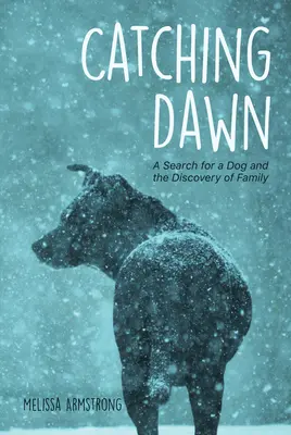 Catching Dawn: Pátrání po psovi a objevení rodiny (Catching Dawn: A Search for a Dog and the Discovery of Family) - Catching Dawn: A Search for a Dog and the Discovery of Family