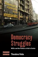 Boj o demokracii: Ngos a politika pomoci v Srbsku - Democracy Struggles: Ngos and the Politics of Aid in Serbia