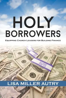 Svatí vypůjčovatelé: Vybavení církevních vedoucích pro financování budov - Holy Borrowers: Equipping Church Leaders for Building Finance