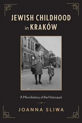 Židovské dětství v Krakw: Mikrohistorie holocaustu - Jewish Childhood in Krakw: A Microhistory of the Holocaust
