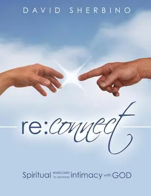 Znovu se připojit: Duchovní cvičení pro rozvoj důvěrného vztahu s Bohem - Reconnect: Spiritual Exercises to Develop Intimacy with God