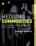 Zajištění komodit: Praktický průvodce strategiemi zajištění pomocí futures a opcí. - Hedging Commodities: A Practical Guide to Hedging Strategies with Futures and Options