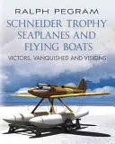 Schneider Trophy Hydroplány a létající čluny: Vítězové, poražení a vize - Schneider Trophy Seaplanes and Flying Boats: Victors, Vanquished and Visions