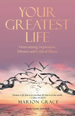 Váš nejkrásnější život: Překonávání depresí, rozvodů a kritických nemocí - Your Greatest Life: Overcoming Depression, Divorce and Critical Illness