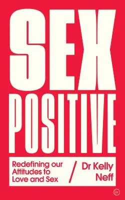 Sex Positive: Nový přístup k lásce a sexu. - Sex Positive: Redefining Our Attitudes to Love & Sex
