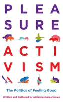 Pleasure Activism (Slastný aktivismus): Politika dobrého pocitu - Pleasure Activism: The Politics of Feeling Good
