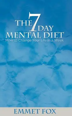 Sedmidenní mentální dieta: Jak změnit svůj život za týden - The Seven Day Mental Diet: How to Change Your Life in a Week