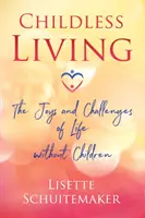 Život bez dětí: Radosti a výzvy života bez dětí - Childless Living: The Joys and Challenges of Life Without Children