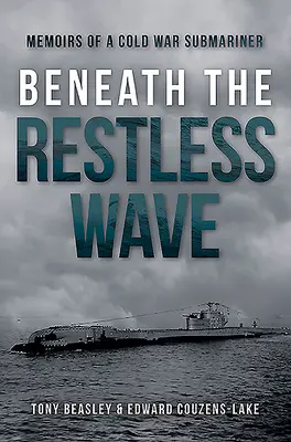Pod neklidnou vlnou: Vzpomínky ponorkáře z dob studené války: Vzpomínky ponorkáře z dob studené války. - Beneath the Restless Wave: Memoirs of a Cold War Submariner