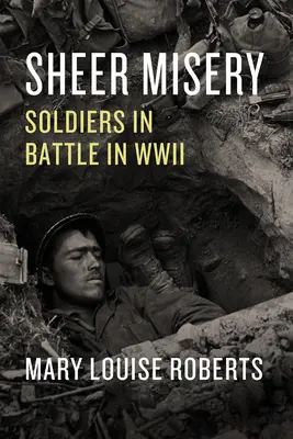 Sheer Misery: Soldiers in Battle in WWII (Vojáci v bitvě za druhé světové války) - Sheer Misery: Soldiers in Battle in WWII