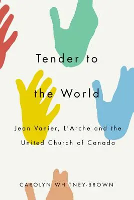 Něžný ke světu: Jean Vanier, l'Arche a Sjednocená církev Kanady - Tender to the World: Jean Vanier, l'Arche, and the United Church of Canada