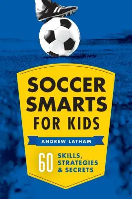 Fotbalový um pro děti: 60 dovedností, strategií a tajemství - Soccer Smarts for Kids: 60 Skills, Strategies, and Secrets