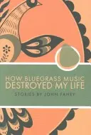 Jak mi bluegrassová hudba zničila život - How Bluegrass Music Destroyed My Life